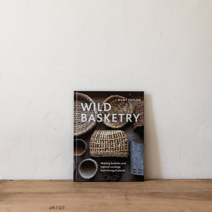Wild Basketry: Making Baskets and Natural Cordage From Foraged Plants